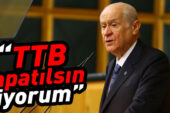 Bahçeli: TTB kapatılsın diyorum