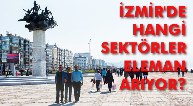 İzmir’de en çok bu sektörler eleman arıyor