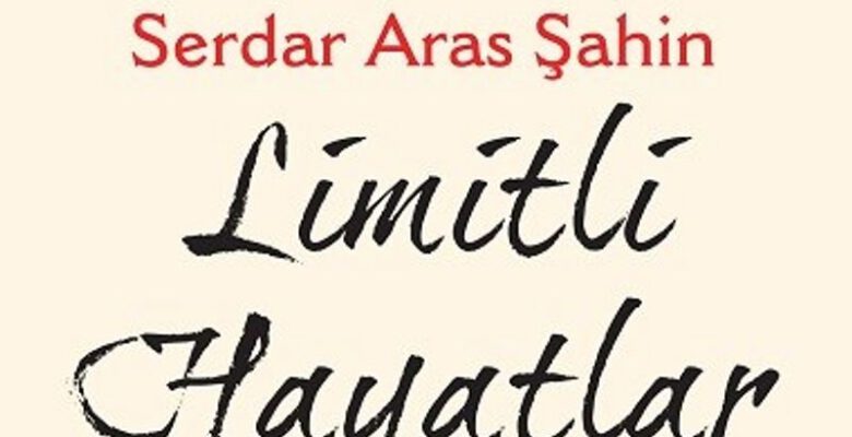 Serdar Aras Şahin’in Limitli Hayatlar Kitabı Çıktı