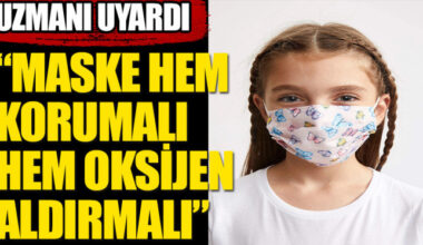 “Çocuklar için oksijen aldıran maskeler tercih edilmeli”