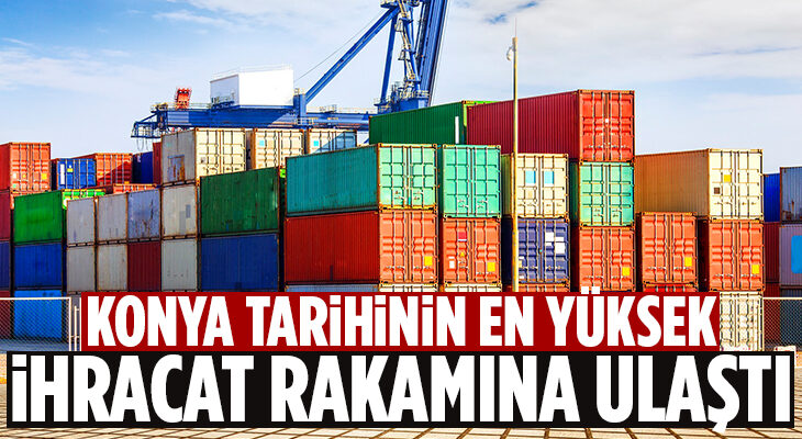 Konya, Mart ayında tarihinin en yüksek ihracat rakamına ulaştı.