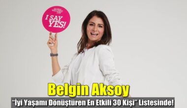 Belgin Aksoy “İyi Yaşamı Dönüştüren En Etkili 30 Kişi” Listesinde!