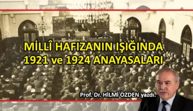 Prof. Dr. Hilmi Özden Yazdı; MİLLÎ HAFIZANIN IŞIĞINDA 1921 ve 1924 ANAYASALARI