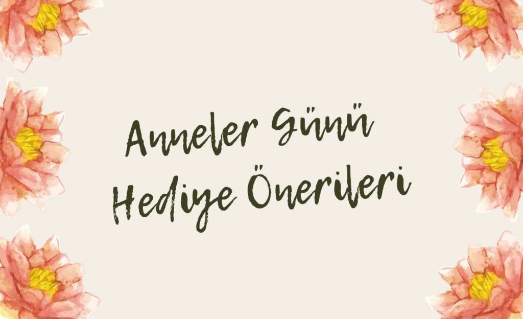 Anneler Günü Sürprizi Yapmak İsteyenlere Özel Öneriler!