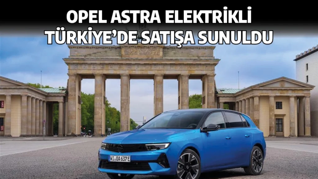 Opel Astra Elektrik Türkiye’de Satışa Sunuldu!