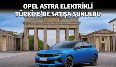 Opel Astra Elektrik Türkiye’de Satışa Sunuldu!
