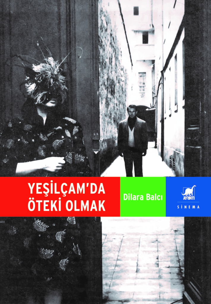 TÜRKİYE SİNEMASINA FARKLI BİR BOYUTTAN BAKAN DİLARA BALCI’NIN “YEŞİLÇAM’DA ÖTEKİ OLMAK” KİTABI, YENİ BASKISIYLA AYRINTI’DA!