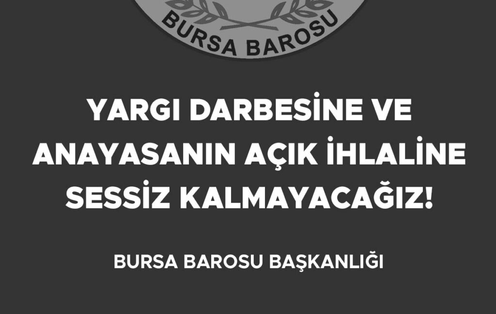 Bursa Barosu’ndan Yargıtay’a tepki:   YARGI DARBESİNE VE ANAYASANIN AÇIK İHLALİNE SESSİZ KALMAYACAĞIZ!