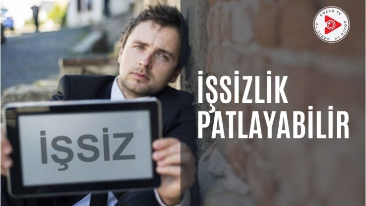 İşsizlik Patlayabilir !