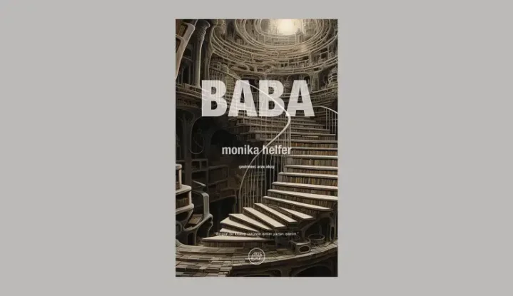 MONIKA HELFER, BÜYÜLEYİCİ BİR İÇTENLİK ve DÜRÜSTLÜKLE KALEME ALDIĞI “BABA” ROMANIYLA AİLE HİKÂYESİNİ ANLATMAYA DEVAM EDİYOR!