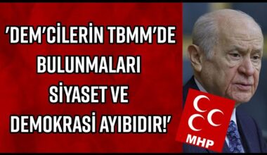 “DEM’cilerin Türkiye Büyük Millet Meclisi’nde bulunmaları adalet ve hukuk garebeti, siyaset ve demokrasi ayıbıdır.”