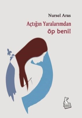 AÇTIĞIN YARALARIMDAN ÖP BENİ