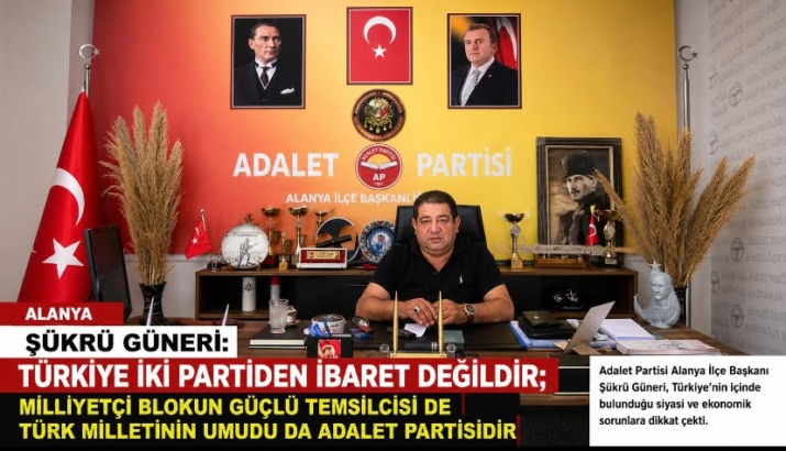 Şükrü Güneri: “Türkiye İki Partiden İbaret Değildir; Türk Milletinin Umudu Adalet Partisi’dir”
